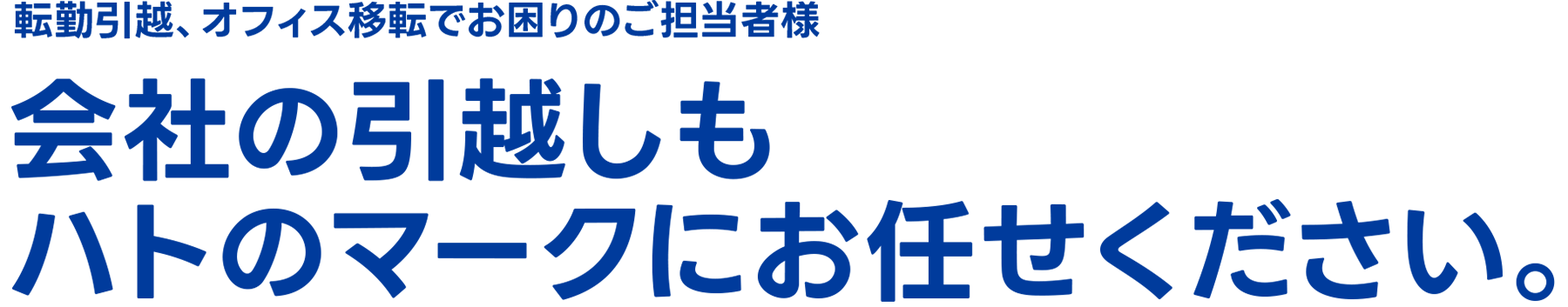 転勤引越、オフィス移転でお困りのご担当者様会社の引越しもハトのマークにお任せください。